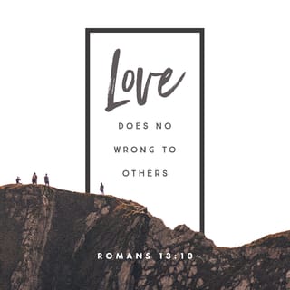Romans 13:10 - Love does no wrong to a neighbor; therefore love is the fulfilling of the law.