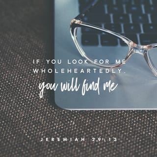 Jeremiah 29:13 - You shall seek me and find me, when you search for me with all your heart.
