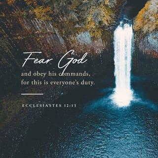Ecclesiastes 12:13 - This is the end of the matter. All has been heard. Fear God and keep his commandments; for this is the whole duty of man.