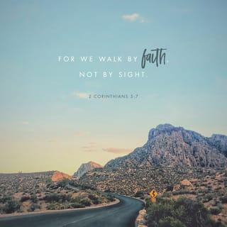 2 Corinthians 5:7 - (for we walk by faith, not by sight)
