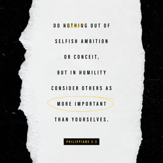 Philippians 2:3-8 - Do nothing out of selfish ambition or vain conceit. Rather, in humility value others above yourselves, not looking to your own interests but each of you to the interests of the others.
In your relationships with one another, have the same mindset as Christ Jesus:
Who, being in very nature God,
did not consider equality with God something to be used to his own advantage;
rather, he made himself nothing
by taking the very nature of a servant,
being made in human likeness.
And being found in appearance as a man,
he humbled himself
by becoming obedient to death—
even death on a cross!