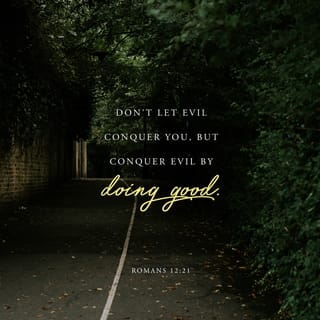 Romans 12:21 - Don’t let evil conquer you, but conquer evil by doing good.