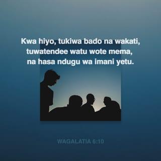 Gal 6:9-10 - Tena tusichoke katika kutenda mema; maana tutavuna kwa wakati wake, tusipozimia roho. Kwa hiyo kadiri tupatavyo nafasi na tuwatendee watu wote mema; na hasa jamaa ya waaminio.
