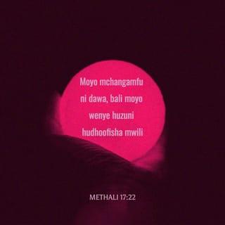 Methali 17:22 - Moyo mchangamfu ni dawa,
bali moyo wenye huzuni hudhoofisha mwili.