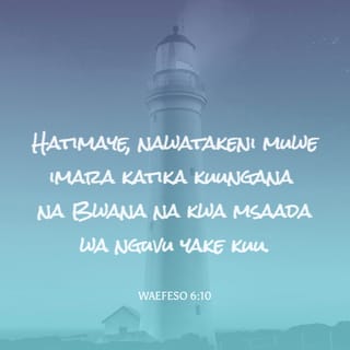 Waefeso 6:10 - Hatimaye, nawatakeni muwe imara katika kuungana na Bwana na kwa msaada wa nguvu yake kuu.