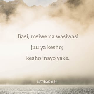 Mt 6:34 - Basi msisumbukie ya kesho; kwa kuwa kesho itajisumbukia yenyewe. Yatosha kwa siku maovu yake.