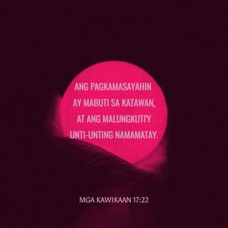 Mga Kawikaan 17:22 - Ang pagkamasayahin ay mabuti sa katawan,
at ang malungkuti'y unti-unting namamatay.