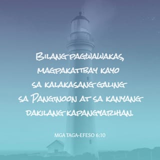 Mga Taga-Efeso 6:10 - Bilang pagwawakas, magpakatibay kayo sa kalakasang galing sa Panginoon at sa kanyang dakilang kapangyarihan.