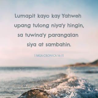 1 Mga Cronica 16:11 - Lumapit kayo kay Yahweh upang tulong niya'y hingin,
sa tuwina'y parangalan siya at sambahin.