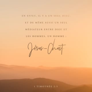 1 Timothée 2:5 - Car il y a un seul Dieu, et aussi un seul médiateur entre Dieu et les hommes, Jésus-Christ homme