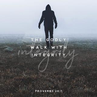 Proverbs 20:7 - A just man that walketh in his integrity,
Blessed are his children after him.