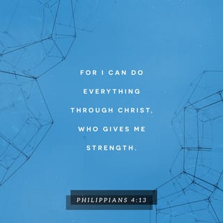 Philippians 4:13 - I am able to do all things by the one who strengthens me.