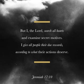 Jeremiah 17:10 - I, the LORD, probe the heart
and discern hidden motives,
to give everyone what they deserve,
the consequences of their deeds.