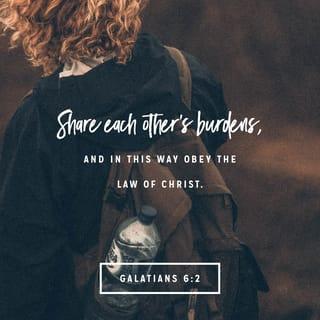 Galatians 6:2-3 - Carry each other’s burdens, and in this way you will fulfill the law of Christ. If anyone thinks they are something when they are not, they deceive themselves.