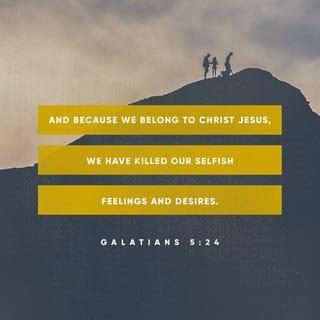 Galatians 5:24 - Those who belong to Christ Jesus have crucified their corrupt nature along with its passions and desires.