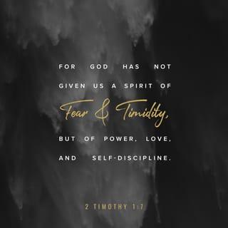 2 Timothy 1:7 - For God didn’t give us a spirit of fear, but of power, love, and self-control.