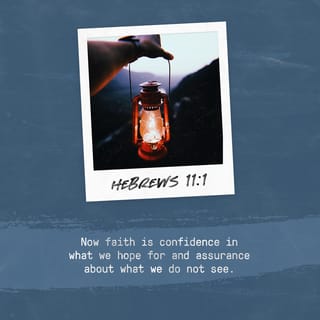 Hebrews 11:1 - To have faith is to be sure of the things we hope for, to be certain of the things we cannot see.