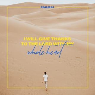 Psalms 9:1-3 - I will give thanks to you, LORD, with all my heart;
I will tell of all your wonderful deeds.
I will be glad and rejoice in you;
I will sing the praises of your name, O Most High.

My enemies turn back;
they stumble and perish before you.