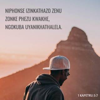 1 kaPetru 5:7 - niphonse izinkathazo zenu zonke phezu kwakhe, ngokuba uyanikhathalela.