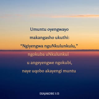 EkaJakobe 1:13-14 - Umuntu oyengwayo makangasho ukuthi: “Ngiyengwa nguNkulunkulu,” ngokuba uNkulunkulu angeyengwe ngokubi, naye uqobo akayengi muntu. Kepha yilowo nalowo uyengwa ehuhwa ngezakhe izinkanuko, ehungwa