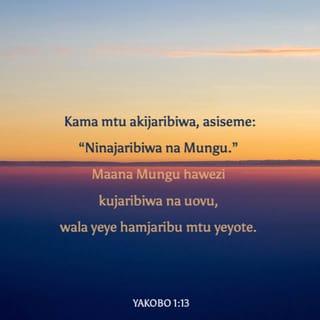 Yakobo 1:13-15 - Mtu anapojaribiwa asiseme, “Ninajaribiwa na Mungu.” Kwa maana Mungu hawezi kujaribiwa na maovu wala yeye hamjaribu mtu yeyote. Lakini kila mtu hujaribiwa wakati anapovutwa na kudanganywa na tamaa zake mwenyewe zilizo mbaya. Basi ile tamaa mbaya ikishachukua mimba, huzaa dhambi, nayo ile dhambi ikikomaa, huzaa mauti.