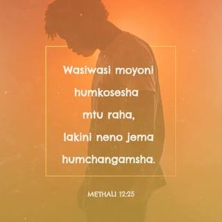 Mit 12:25 - Uzito katika moyo wa mtu huuinamisha;
Bali neno jema huufurahisha.