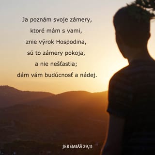 Jeremiáš 29:11-14 - Veď ja poznám zámer, ktorý mám s vami - hovorí Pán. Sú to myšlienky pokoja a nie súženia: dám vám budúcnosť a nádej. Keď budete volať ku mne, keď prídete a budete sa ku mne modliť, vyslyším vás. Budete ma hľadať a nájdete ma; ak ma budete hľadať celým svojím srdcom, dám sa vám nájsť - hovorí Pán -, vrátim vás zo zajatia a zhromaždím vás zo všetkých národov a zo všetkých miest, kde som vás roztratil - hovorí Pán -, a vrátim vás na miesto, odkiaľ som vás odviedol do zajatia.