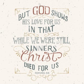 Romans 5:8 - But God increased the price of his charity toward us in that while we were yet sinners the Christ died for us.