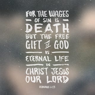 Romans 6:22-23 - But now that you have been set free from sin and have become slaves of God, the benefit you reap leads to holiness, and the result is eternal life. For the wages of sin is death, but the gift of God is eternal life in Christ Jesus our Lord.