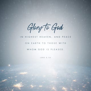 Luke 2:13-14 - At once the angel was joined by a huge angelic choir singing God’s praises:
Glory to God in the heavenly heights,
Peace to all men and women on earth who please him.