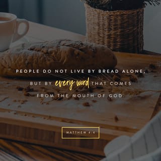 Matthew 4:4 - But he answered, “It is written,
“‘Man shall not live by bread alone,
but by every word that comes from the mouth of God.’”