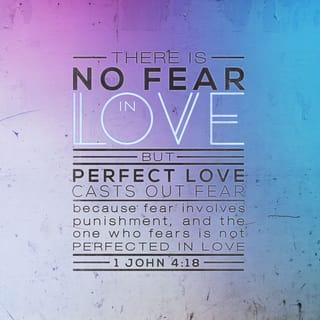 1 John 4:18 - There is no fear in love, but perfect love casts out fear, because fear has to do with punishment. Whoever fears is not perfect in love.