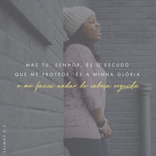 Salmos 3:3 - Porém tu, SENHOR,
és o meu escudo protetor,
és a minha glória
e o que exalta a minha cabeça.