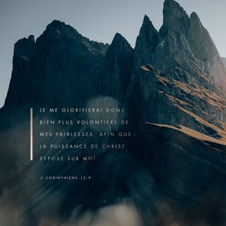 2 Corinthiens 12:9 - et il m’a dit: Ma grâce te suffit, car ma puissance s’accomplit dans la faiblesse. Je me glorifierai donc bien plus volontiers de mes faiblesses, afin que la puissance de Christ repose sur moi.