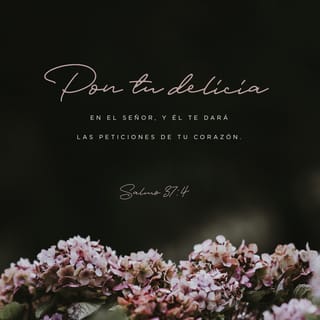 Salmo 37:4 - Deléitate en el SEÑOR. Así él te dará lo que tu corazón anhela.