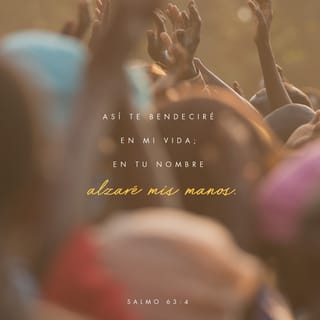 Salmo 63:4 - Así te bendeciré mientras viva,
En Tu nombre alzaré mis manos.
