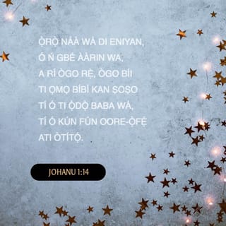 JOHANU 1:14 - Ọ̀rọ̀ náà wá di eniyan, ó ń gbé ààrin wa, a rí ògo rẹ̀, ògo bíi ti Ọmọ bíbí kan ṣoṣo tí ó ti ọ̀dọ̀ Baba wá, tí ó kún fún oore-ọ̀fẹ́ ati òtítọ́.