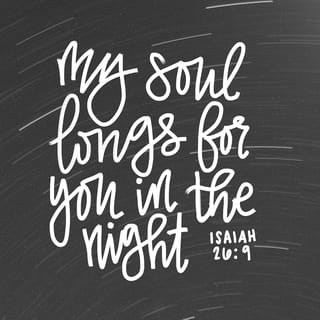 Isaiah 26:9 - At night my soul longs for You,
Indeed, my spirit within me seeks You diligently;
For when the earth experiences Your judgments
The inhabitants of the world learn righteousness.