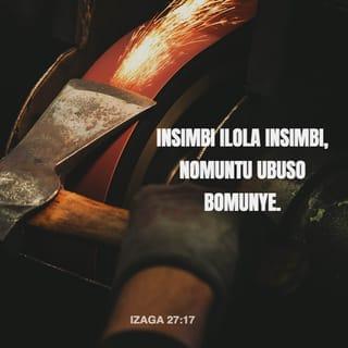 IzAga 27:17 - Insimbi ilola insimbi,
nomuntu ubuso bomunye.