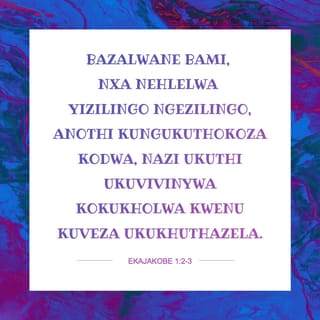 EkaJakobe 1:2-3 - Bazalwane bami, nxa nehlelwa yizilingo ngezilingo, anothi kungukuthokoza kodwa, nazi ukuthi ukuvivinywa kokukholwa kwenu kuveza ukukhuthazela.