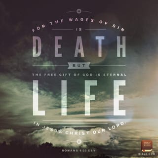 Romans 6:23 - For the payoff of sin is death, but the gift of God is eternal life in Christ Jesus our Lord.