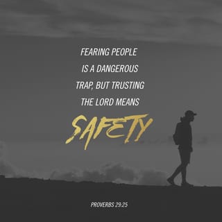 Proverbs 29:25 - It is dangerous to be concerned with what others think of you, but if you trust the LORD, you are safe.
