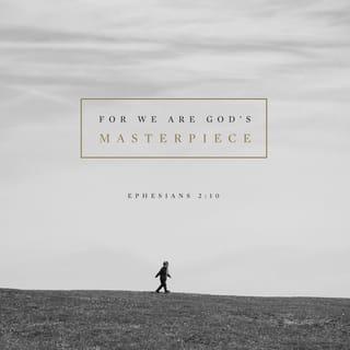 Ephesians 2:10 - God has made us what we are. In Christ Jesus, God made us to do good works, which God planned in advance for us to live our lives doing.