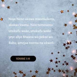 Yn 1:14 - Naye Neno alifanyika mwili, akakaa kwetu; nasi tukauona utukufu wake, utukufu kama wa Mwana pekee atokaye kwa Baba; amejaa neema na kweli.