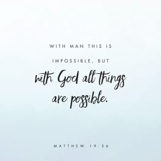 Matthew 19:26 - But Jesus beheld them, and said unto them, With men this is impossible; but with God all things are possible.