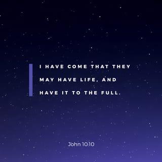 John 10:9-10 - I am the gate; whoever enters through me will be saved. They will come in and go out, and find pasture. The thief comes only to steal and kill and destroy; I have come that they may have life, and have it to the full.