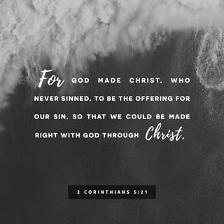 2 Corinthians 5:21 - God made Him who knew no sin to be sin for us, that we might become the righteousness of God in Him.