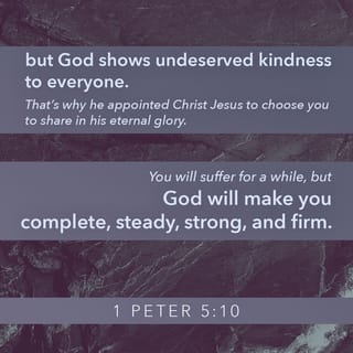 1 Peter 5:1-14 - To the elders among you, I appeal as a fellow elder and a witness of Christ’s sufferings who also will share in the glory to be revealed: Be shepherds of God’s flock that is under your care, watching over them—not because you must, but because you are willing, as God wants you to be; not pursuing dishonest gain, but eager to serve; not lording it over those entrusted to you, but being examples to the flock. And when the Chief Shepherd appears, you will receive the crown of glory that will never fade away.
In the same way, you who are younger, submit yourselves to your elders. All of you, clothe yourselves with humility toward one another, because,
“God opposes the proud
but shows favor to the humble.”
Humble yourselves, therefore, under God’s mighty hand, that he may lift you up in due time. Cast all your anxiety on him because he cares for you.
Be alert and of sober mind. Your enemy the devil prowls around like a roaring lion looking for someone to devour. Resist him, standing firm in the faith, because you know that the family of believers throughout the world is undergoing the same kind of sufferings.
And the God of all grace, who called you to his eternal glory in Christ, after you have suffered a little while, will himself restore you and make you strong, firm and steadfast. To him be the power for ever and ever. Amen.

With the help of Silas, whom I regard as a faithful brother, I have written to you briefly, encouraging you and testifying that this is the true grace of God. Stand fast in it.
She who is in Babylon, chosen together with you, sends you her greetings, and so does my son Mark. Greet one another with a kiss of love.
Peace to all of you who are in Christ.