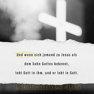 1. Johannes 4:15 - Wer bekennt, dass Jesus der Sohn Gottes ist, in ihm bleibt Gott und er in Gott.
