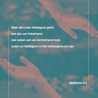 Mattheüs 6:3 - Maar als u een liefdegave geeft, laat dan uw linkerhand niet weten wat uw rechterhand doet